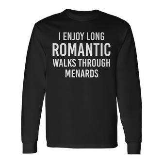 I Enjoy Long Romantic Walks Through Menards Long Sleeve T-Shirt | Mazezy