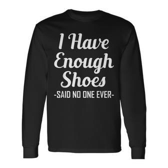 I Have Enough Shoes Said No One Ever Shoe Hoarder Long Sleeve T-Shirt - Monsterry