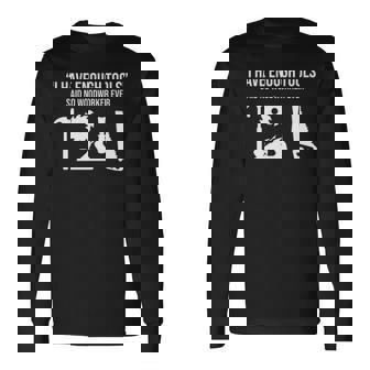 I Have Enough Tools Woodworking Woodworker Long Sleeve T-Shirt | Mazezy