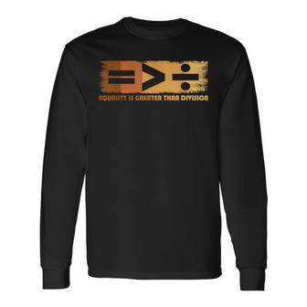 Equality Is Greater Than Division Black History Month Math Long Sleeve T-Shirt - Monsterry CA