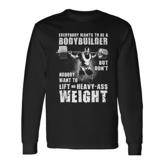 Everybody Wants To Be A Bodybuilder Ronnie Coleman Workout Long Sleeve T-Shirt - Thegiftio UK