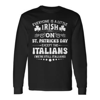 Everyone Is A Little Irish On St Patrick Day Except Italians Long Sleeve T-Shirt - Monsterry DE