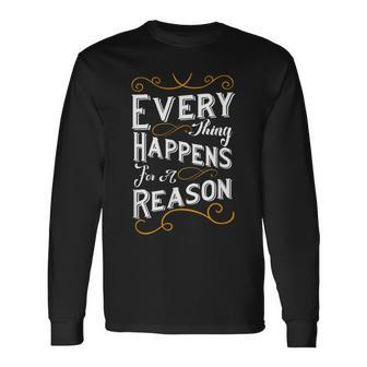 Everything Happens For A Reason Inspirational Quote Long Sleeve T-Shirt - Monsterry DE