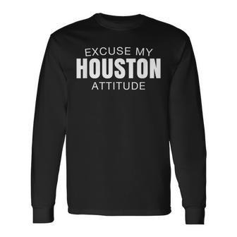 Excuse My Houston Attitude Long Sleeve T-Shirt - Monsterry AU