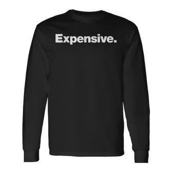 Expensive A That Says The Word Expensive Long Sleeve T-Shirt - Monsterry UK