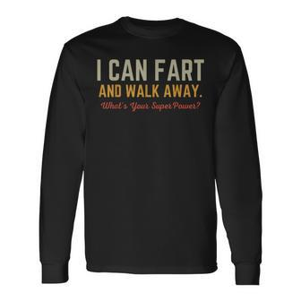 I Can Fart And Walk Away Whats Your Superpower Fart Long Sleeve T-Shirt - Seseable