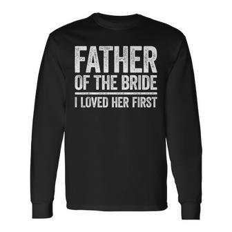 Father Of The Bride I Love Her First Wedding Long Sleeve T-Shirt - Monsterry DE