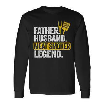 Father Husband Meat Smoker Legend Grilling Dad Meat Smoking Long Sleeve T-Shirt - Monsterry