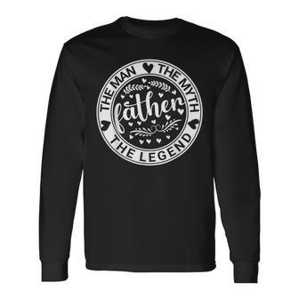Father The Man The Myth The Legend Dad Birthday Fathers Day Long Sleeve T-Shirt - Monsterry DE