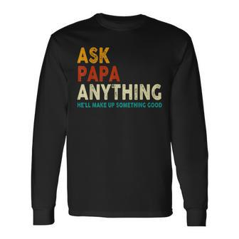 Father's Day Ask Papa Anything He'll Make Up Something Good Long Sleeve T-Shirt - Seseable