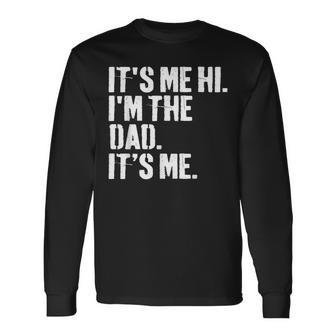 Fathers Day Dad Its Me Hi Im The Dad Its Me Long Sleeve T-Shirt - Seseable