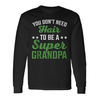 Father's Day You Don't Need Hair To Be A Super Grandpa Long Sleeve T-Shirt - Thegiftio UK