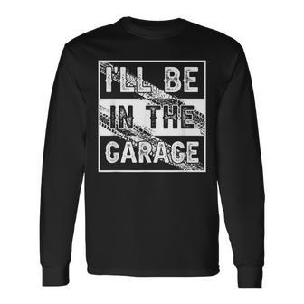 Father's Day I'll Be In The Garage Car Auto Mechanics Long Sleeve T-Shirt - Thegiftio UK