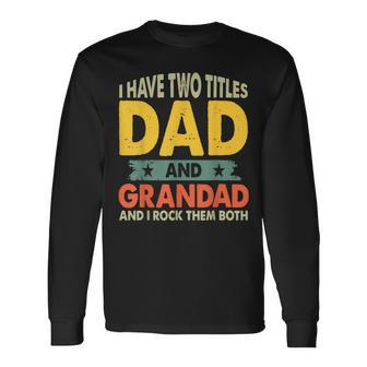 Fathers Day I Have Two Titles Dad And Grandad Grandpa Long Sleeve T-Shirt - Monsterry UK