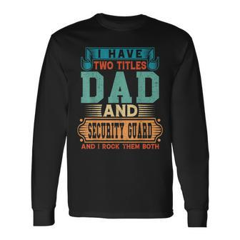Fathers Day I Have Two Titles Dad And Security Guard Dad Long Sleeve T-Shirt - Monsterry