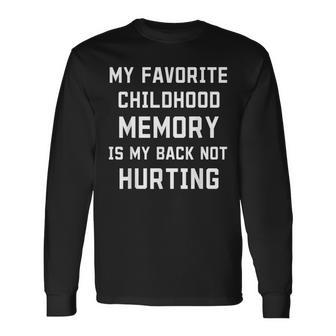 My Favorite Childhood Memory Is My Back Not Hurting Sarcasm Long Sleeve T-Shirt - Seseable