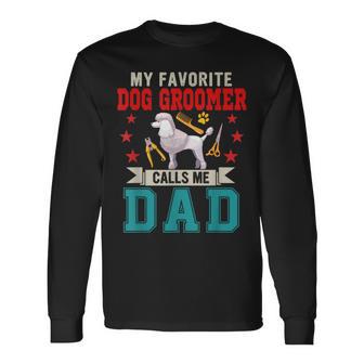 My Favorite Dog Groomer Calls Me Dad Father's Day Job Lover Long Sleeve T-Shirt - Monsterry UK