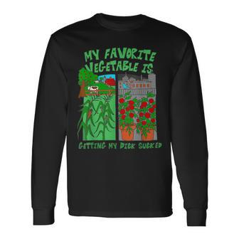 My Favorite Vegetable Is Getting My Dck Sucked Quote Long Sleeve T-Shirt - Monsterry