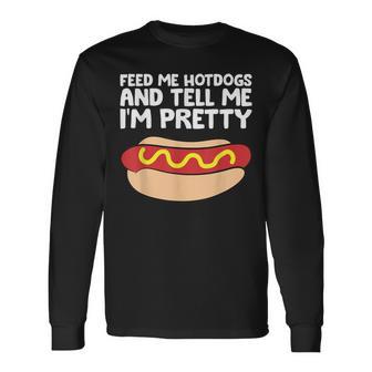 Feed Me Hotdogs And Tell Me I'm Pretty Hot Dog Long Sleeve T-Shirt - Monsterry