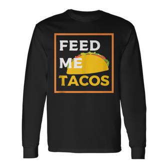 Feed Me Tacos Slogan For Mexican Foo Long Sleeve T-Shirt - Monsterry AU