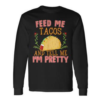 Feed Me Tacos And Tell Me I'm Pretty Food Long Sleeve T-Shirt - Monsterry