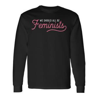 We Should All Be Feminists Feminist Quote Aesthetic Long Sleeve T-Shirt - Monsterry DE