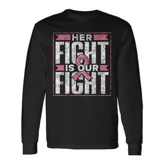 Her Fight Is Our Fight Support Pink Awareness Breast Cancer Long Sleeve T-Shirt - Seseable