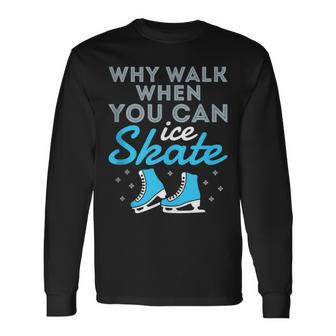 Figure Skating Skater Cute Why Walk When You Can Ice Skate Long Sleeve T-Shirt - Monsterry UK