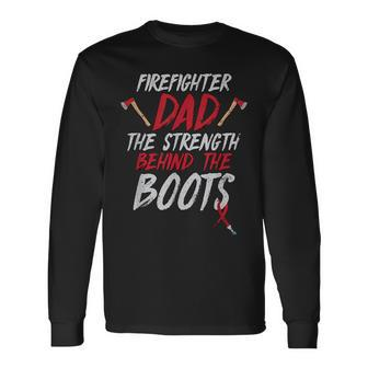 Firefighter Dad The Strength Behind The Boots Fireman Quote Long Sleeve T-Shirt - Monsterry