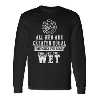 Firefighter All Men Are Created Equal Butly The Best Can Get You Wet Long Sleeve T-Shirt | Mazezy