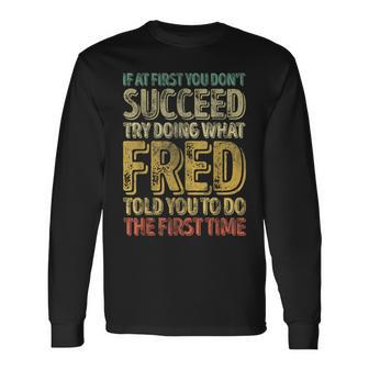 If At First You Don't Succeed Try Doing What Fred Long Sleeve T-Shirt - Seseable