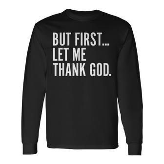 But First Let Me Thank God Long Sleeve T-Shirt - Monsterry