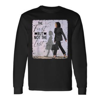 The First But Not The Last Kamala Harris Black History Month Long Sleeve T-Shirt - Monsterry