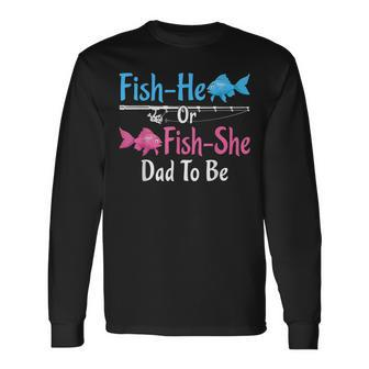 Fish-He Or Fish-She Dad To Be Gender Reveal Baby Shower Long Sleeve T-Shirt - Seseable