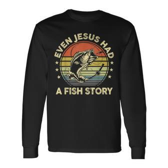 Fishing Even Jesus Had Fish Story Bass Fish Dad Long Sleeve T-Shirt - Monsterry