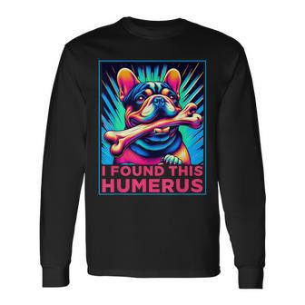 I Found This Humerus French Bulldog With Bone Dog Long Sleeve T-Shirt - Monsterry DE