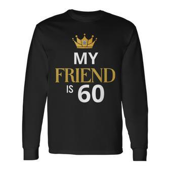 My Friend Is 60 Years Old 60Th Birthday Idea For Friend Long Sleeve T-Shirt | Mazezy CA
