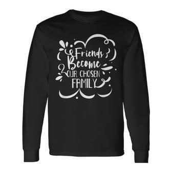 Friends Become Family Friendship Cute Friend Saying Long Sleeve T-Shirt - Monsterry