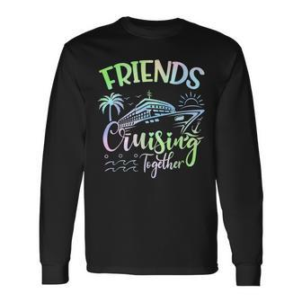 Friends Cruise 2024 Cruising Together Friends Matching Squad Long Sleeve T-Shirt - Seseable