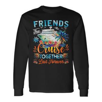 Friends That Cruise Together Last Forever Friends Cruising Long Sleeve T-Shirt - Monsterry DE