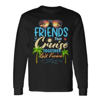Friends That Cruise Together Last Forever Ship Cruising Long Sleeve T-Shirt - Seseable
