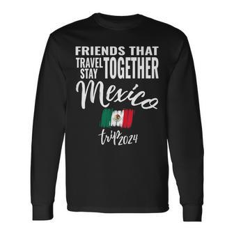 Friends That Travel Together Mexico 2024 Trip Fun Matching Long Sleeve T-Shirt - Seseable