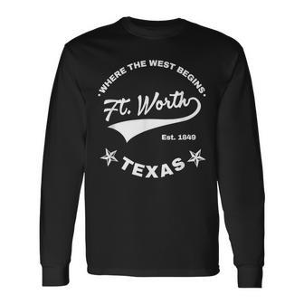 Ft Worth Texas Where The West Begins Fort Worth Tx Long Sleeve T-Shirt - Monsterry AU