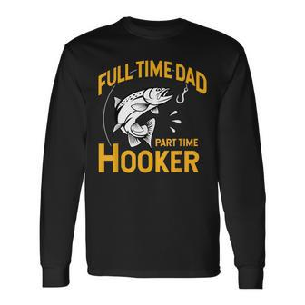 Full Time Dad Part Time Hooker Father's Day Fishing Long Sleeve T-Shirt - Monsterry