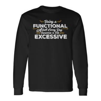 Being A Functional Adult Every Day Seems A Bit Excessive Long Sleeve T-Shirt - Thegiftio
