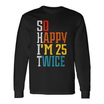 50Th Birthday So Happy I'm 25 Twice Birthday Humor Long Sleeve T-Shirt - Monsterry AU