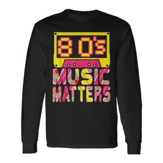 80'S Music Matters Music Lover Quote Saying Long Sleeve T-Shirt - Monsterry UK