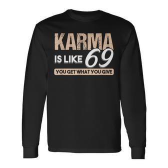 Adult Puns Karma Is Like 69 You Get What You Give Long Sleeve T-Shirt - Monsterry UK