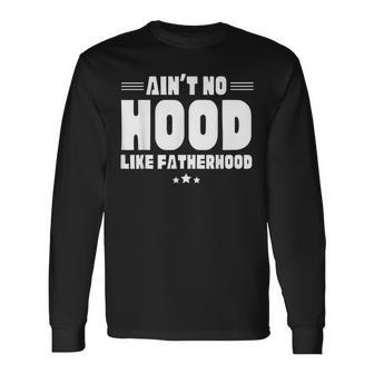 Aint No Hood Like Fatherhood Fathers Day Humor Long Sleeve T-Shirt - Seseable