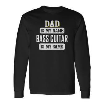 Bass Guitar For Dad Fathers Day Long Sleeve T-Shirt - Monsterry